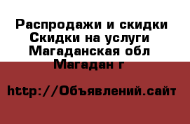 Распродажи и скидки Скидки на услуги. Магаданская обл.,Магадан г.